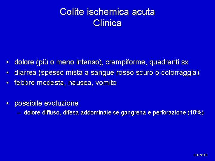 Colite ischemica acuta Clinica • dolore (più o meno intenso), crampiforme, quadranti sx •