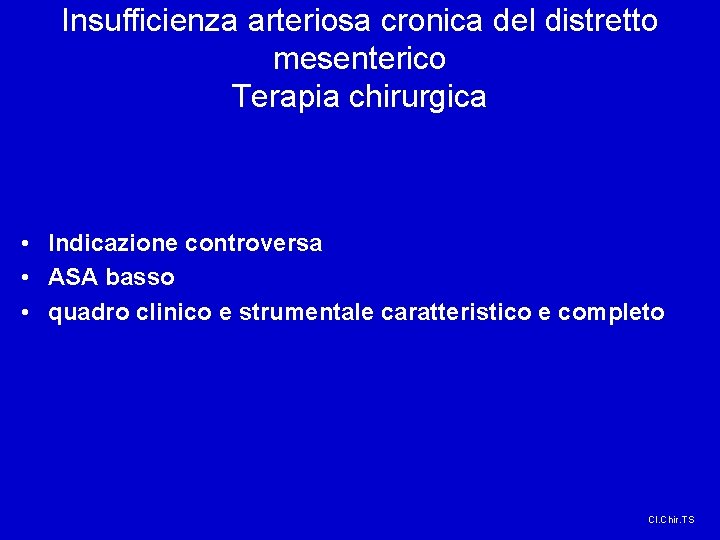 Insufficienza arteriosa cronica del distretto mesenterico Terapia chirurgica • Indicazione controversa • ASA basso