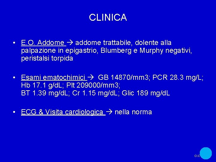 CLINICA • E. O. Addome addome trattabile, dolente alla palpazione in epigastrio, Blumberg e