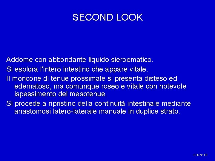 SECOND LOOK Addome con abbondante liquido sieroematico. Si esplora l'intero intestino che appare vitale.