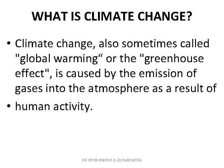 WHAT IS CLIMATE CHANGE? • Climate change, also sometimes called "global warming“ or the