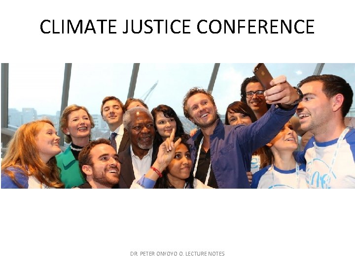 CLIMATE JUSTICE CONFERENCE DR. PETER ONYOYO O. LECTURE NOTES 