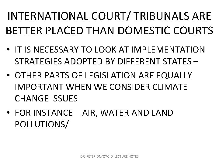INTERNATIONAL COURT/ TRIBUNALS ARE BETTER PLACED THAN DOMESTIC COURTS • IT IS NECESSARY TO