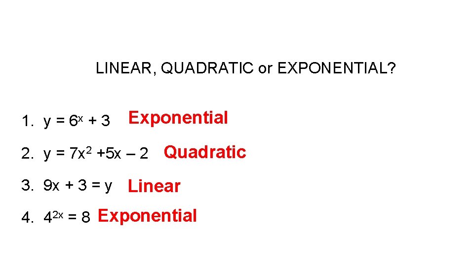 LINEAR, QUADRATIC or EXPONENTIAL? 1. y = 6 x + 3 Exponential 2. y