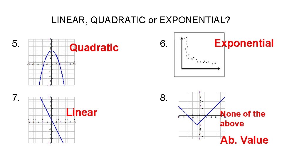 LINEAR, QUADRATIC or EXPONENTIAL? 5. Quadratic 7. 6. Exponential 8. Linear None of the