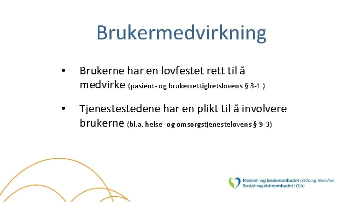 Brukermedvirkning • Brukerne har en lovfestet rett til å medvirke (pasient- og brukerrettighetslovens §