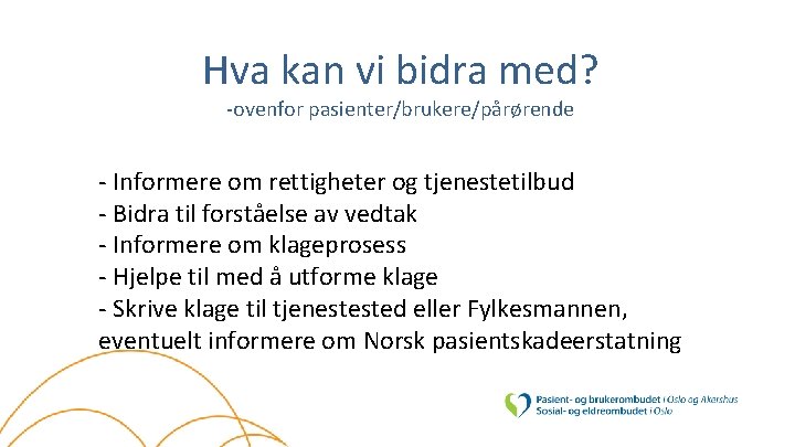 Hva kan vi bidra med? -ovenfor pasienter/brukere/pårørende - Informere om rettigheter og tjenestetilbud -