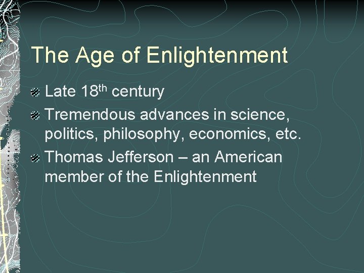 The Age of Enlightenment Late 18 th century Tremendous advances in science, politics, philosophy,