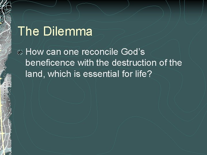 The Dilemma How can one reconcile God’s beneficence with the destruction of the land,