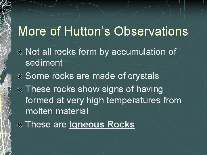 More of Hutton’s Observations Not all rocks form by accumulation of sediment Some rocks