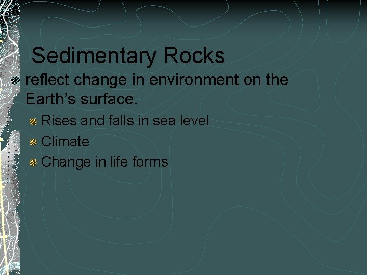 Sedimentary Rocks reflect change in environment on the Earth’s surface. Rises and falls in