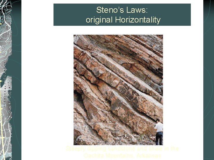 Steno’s Laws: Steno's Laws original Horizontality Original Horizontality Steeply dipping sandstone and shale in
