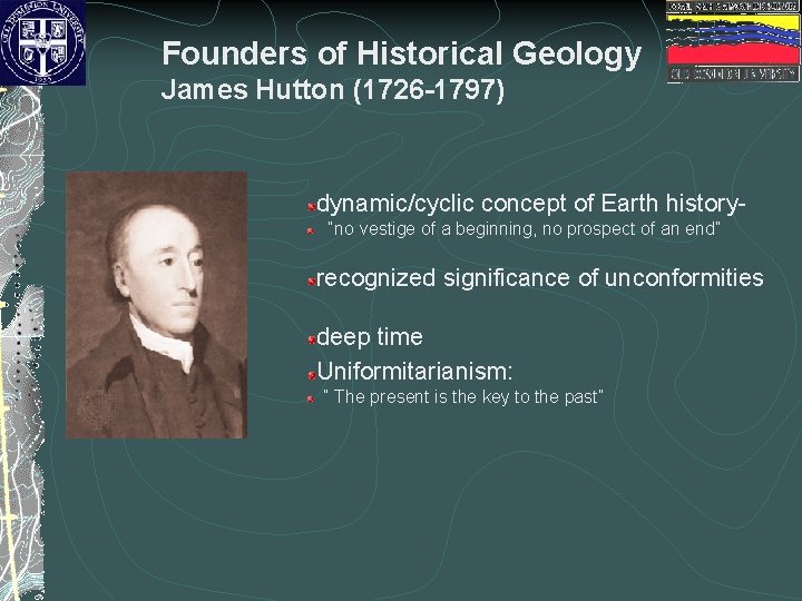 Founders of Historical Geology James Hutton (1726 -1797) dynamic/cyclic concept of Earth history“no vestige