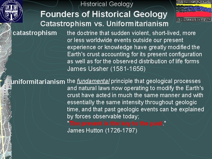 Historical Geology Founders of Historical Geology Catastrophism vs. Uniformitarianism catastrophism the doctrine that sudden