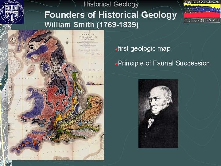 Historical Geology Founders of Historical Geology William Smith (1769 -1839) first geologic map Principle