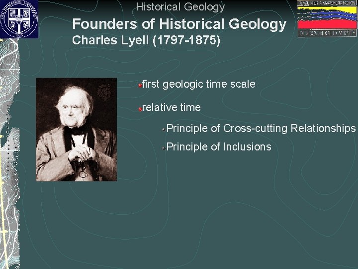 Historical Geology Founders of Historical Geology Charles Lyell (1797 -1875) first geologic time scale