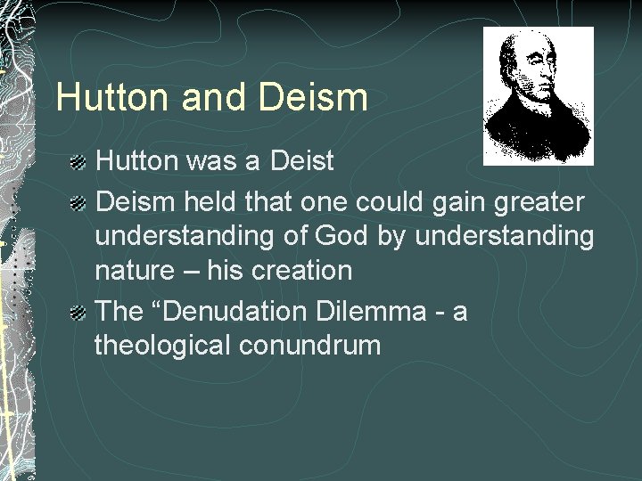 Hutton and Deism Hutton was a Deist Deism held that one could gain greater