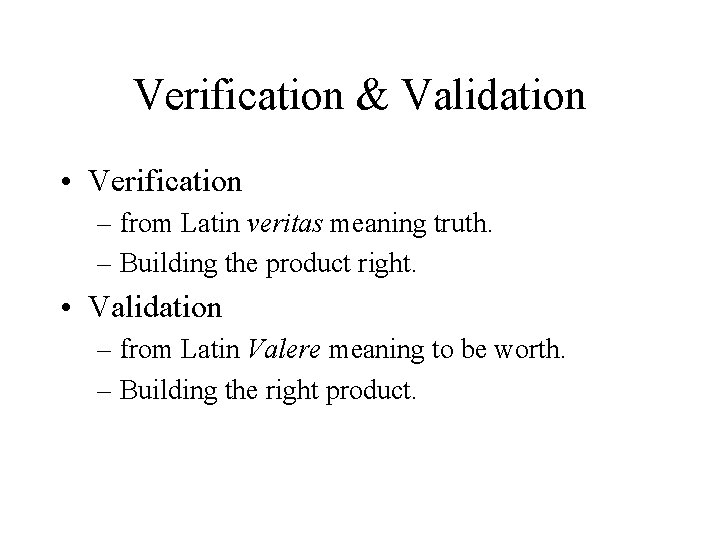 Verification & Validation • Verification – from Latin veritas meaning truth. – Building the