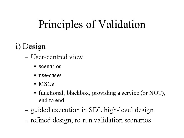Principles of Validation i) Design – User-centred view • • scenarios use-cases MSCs functional,
