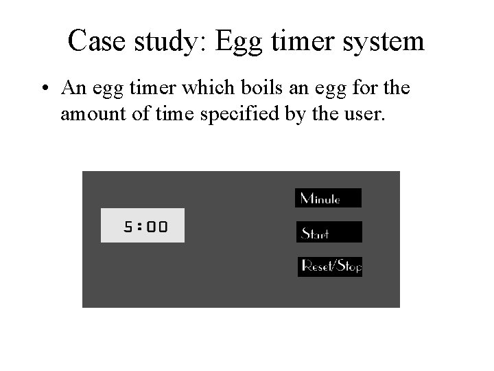 Case study: Egg timer system • An egg timer which boils an egg for