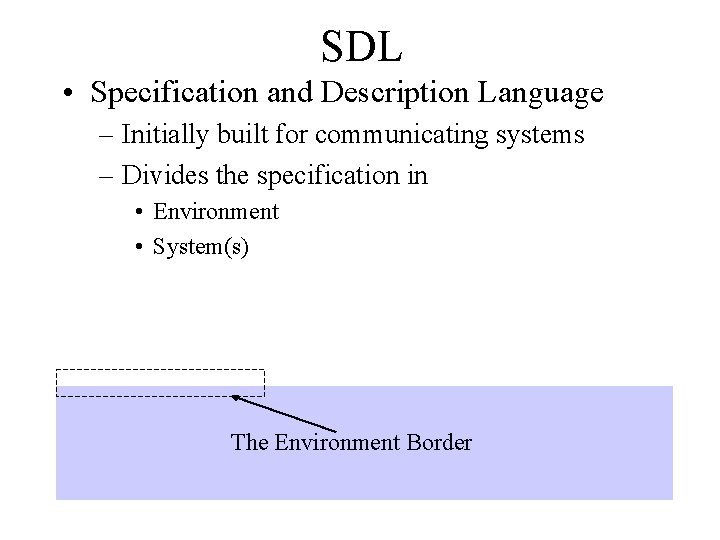 SDL • Specification and Description Language – Initially built for communicating systems – Divides