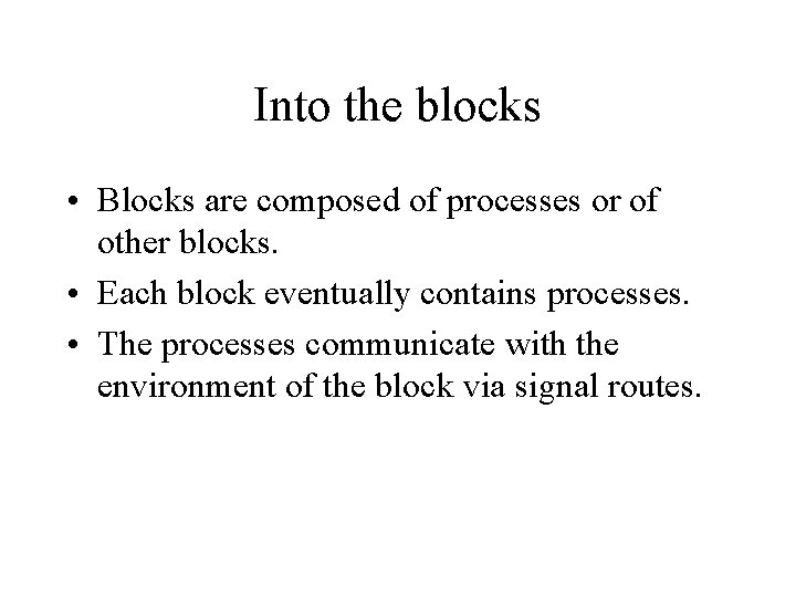 Into the blocks • Blocks are composed of processes or of other blocks. •