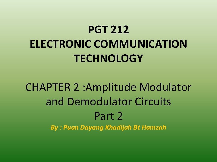PGT 212 ELECTRONIC COMMUNICATION TECHNOLOGY CHAPTER 2 : Amplitude Modulator and Demodulator Circuits Part