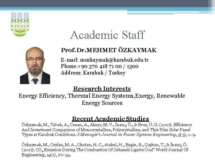 Academic Staff Prof. Dr. MEHMET ÖZKAYMAK E-mail: mozkaymak@karabuk. edu. tr Phone: +90 370 418