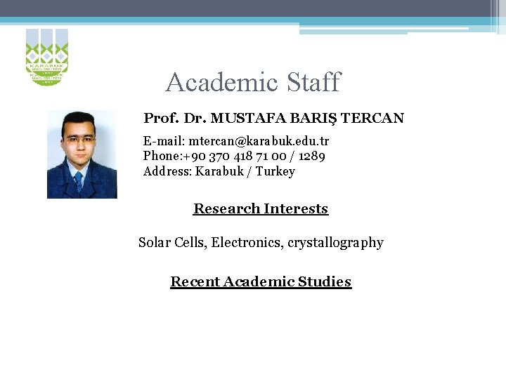 Academic Staff Prof. Dr. MUSTAFA BARIŞ TERCAN E-mail: mtercan@karabuk. edu. tr Phone: +90 370