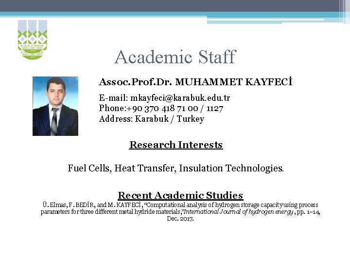 Academic Staff Assoc. Prof. Dr. MUHAMMET KAYFECİ E-mail: mkayfeci@karabuk. edu. tr Phone: +90 370