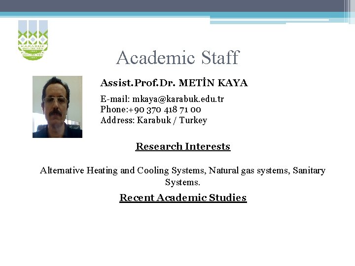 Academic Staff Assist. Prof. Dr. METİN KAYA E-mail: mkaya@karabuk. edu. tr Phone: +90 370