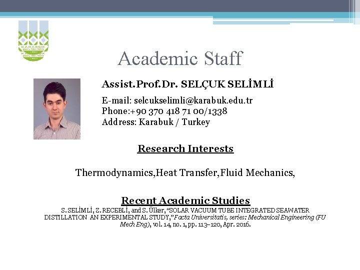 Academic Staff Assist. Prof. Dr. SELÇUK SELİMLİ E-mail: selcukselimli@karabuk. edu. tr Phone: +90 370