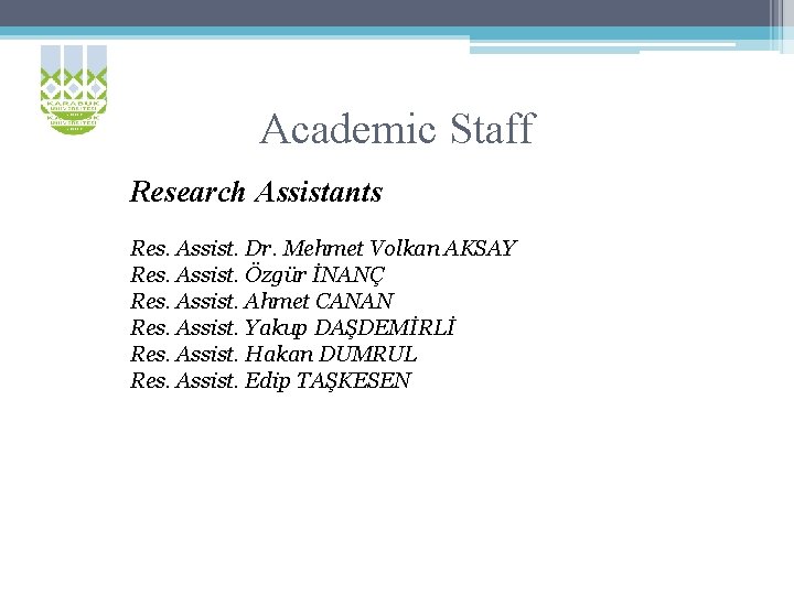 Academic Staff Research Assistants Res. Assist. Dr. Mehmet Volkan AKSAY Res. Assist. Özgür İNANÇ