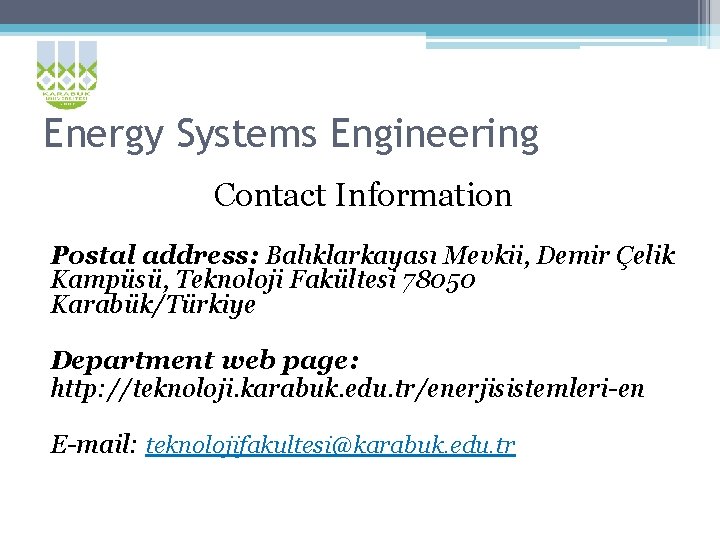 Energy Systems Engineering Contact Information Postal address: Balıklarkayası Mevkii, Demir Çelik Kampüsü, Teknoloji Fakültesi