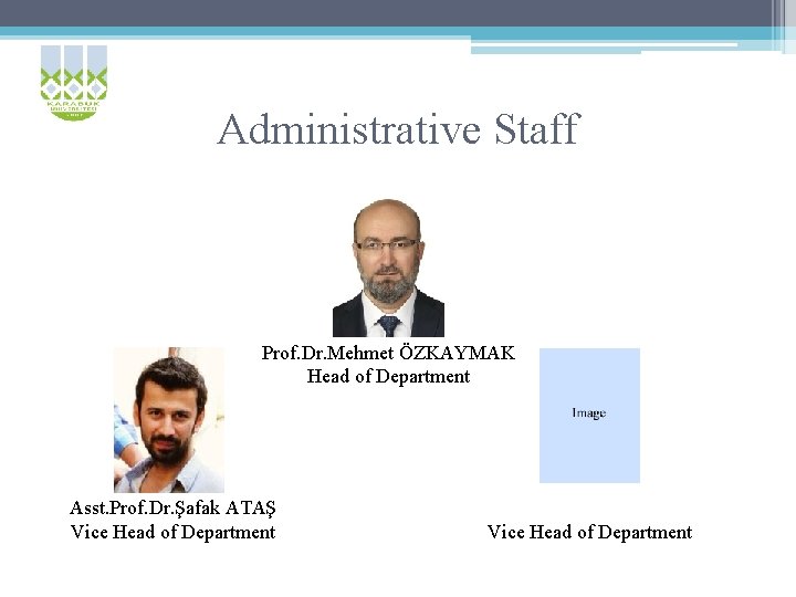 Administrative Staff Prof. Dr. Mehmet ÖZKAYMAK Head of Department Asst. Prof. Dr. Şafak ATAŞ