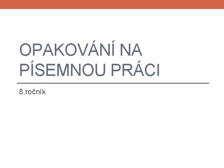 OPAKOVÁNÍ NA PÍSEMNOU PRÁCI 8. ročník 