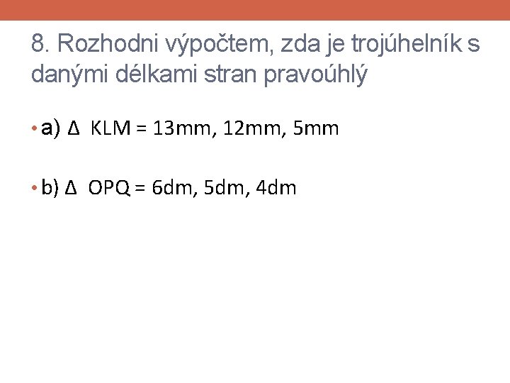 8. Rozhodni výpočtem, zda je trojúhelník s danými délkami stran pravoúhlý • a) Δ