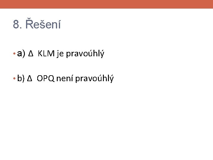 8. Řešení • a) Δ KLM je pravoúhlý • b) Δ OPQ není pravoúhlý
