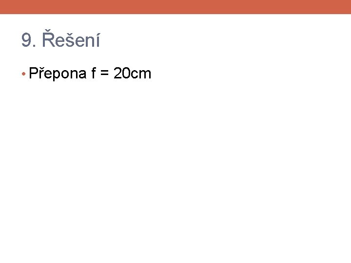 9. Řešení • Přepona f = 20 cm 