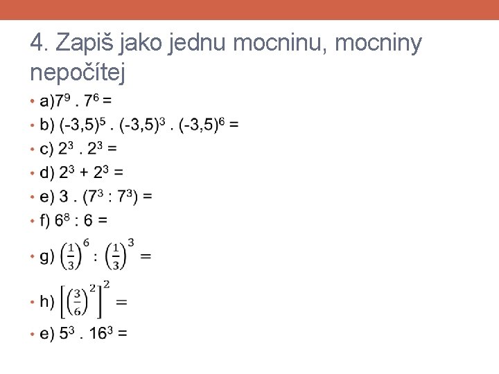 4. Zapiš jako jednu mocninu, mocniny nepočítej • 