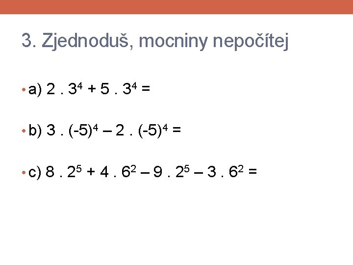 3. Zjednoduš, mocniny nepočítej • a) 2. 34 + 5. 34 = • b)