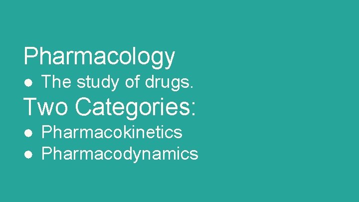 Pharmacology ● The study of drugs. Two Categories: ● Pharmacokinetics ● Pharmacodynamics 