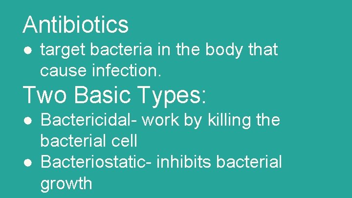 Antibiotics ● target bacteria in the body that cause infection. Two Basic Types: ●