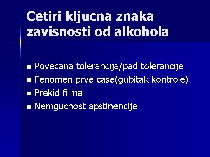 Cetiri kljucna znaka zavisnosti od alkohola Povecana tolerancija/pad tolerancije n Fenomen prve case(gubitak kontrole)