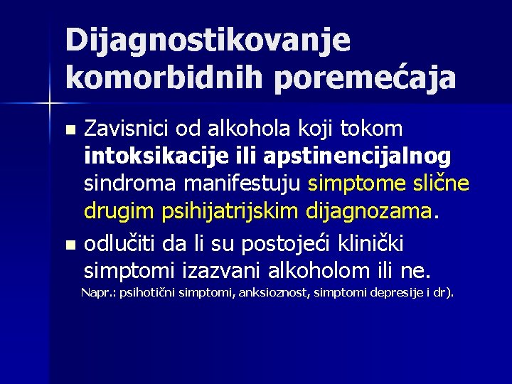 Dijagnostikovanje komorbidnih poremećaja Zavisnici od alkohola koji tokom intoksikacije ili apstinencijalnog sindroma manifestuju simptome