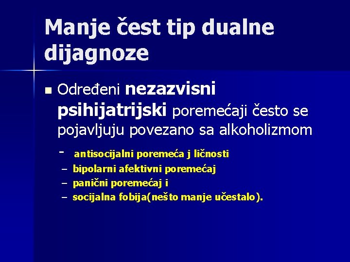 Manje čest tip dualne dijagnoze n Određeni nezazvisni psihijatrijski poremećaji često se pojavljuju povezano