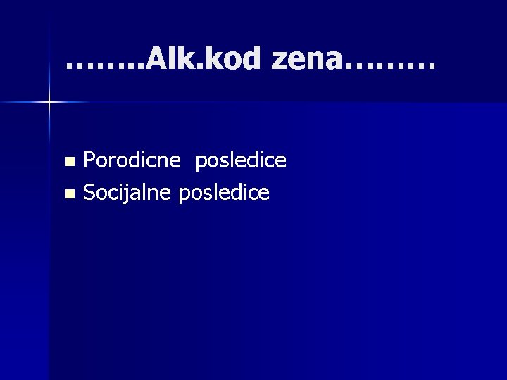 ……. . Alk. kod zena……… Porodicne posledice n Socijalne posledice n 