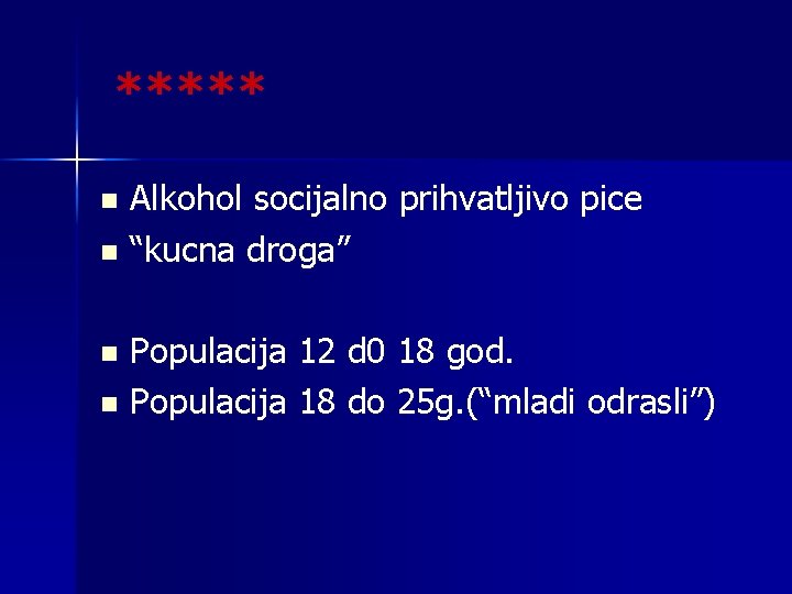 ***** Alkohol socijalno prihvatljivo pice n “kucna droga” n Populacija 12 d 0 18