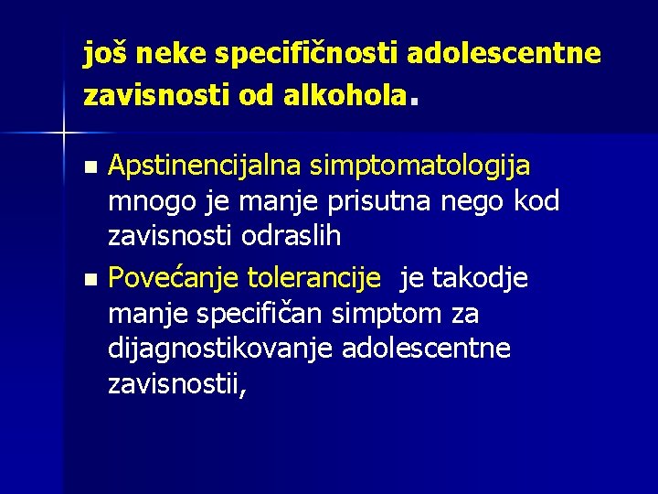 još neke specifičnosti adolescentne zavisnosti od alkohola. Apstinencijalna simptomatologija mnogo je manje prisutna nego