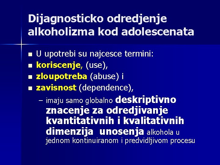 Dijagnosticko odredjenje alkoholizma kod adolescenata n n U upotrebi su najcesce termini: koriscenje, (use),